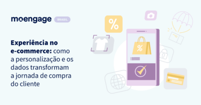 Experiência no e-commerce: como a personalização e os dados transformam a jornada de compra do cliente